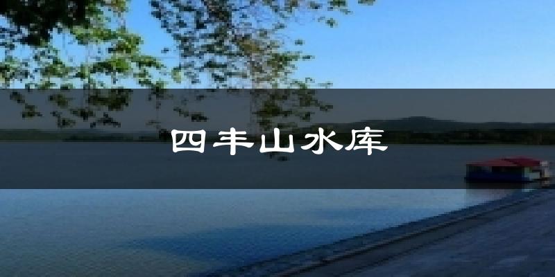 四丰山水库天气未来15天