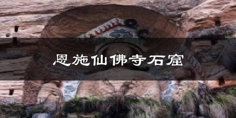 恩施仙佛寺石窟今日天气